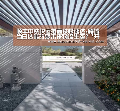 顺丰中铁快运推高铁极速达,跨城当日达能改变未来物流生态?‘开